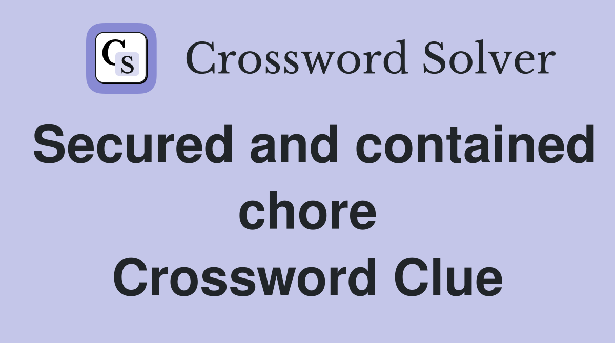 Secured and contained chore Crossword Clue