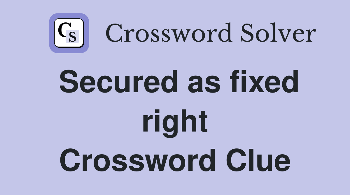 Secured as fixed right Crossword Clue