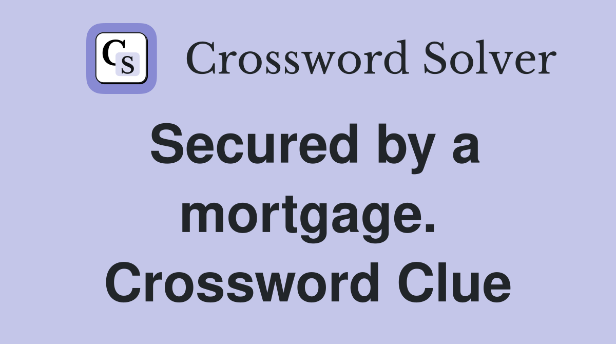 Secured by a mortgage. Crossword Clue