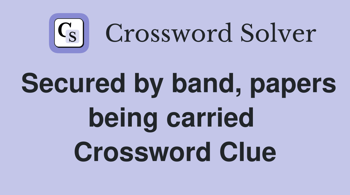 Secured by band, papers being carried  Crossword Clue