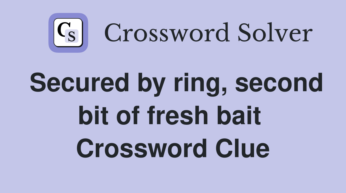 Secured by ring, second bit of fresh bait  Crossword Clue
