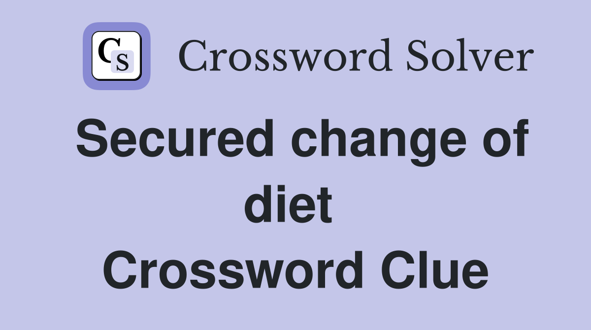 Secured change of diet  Crossword Clue