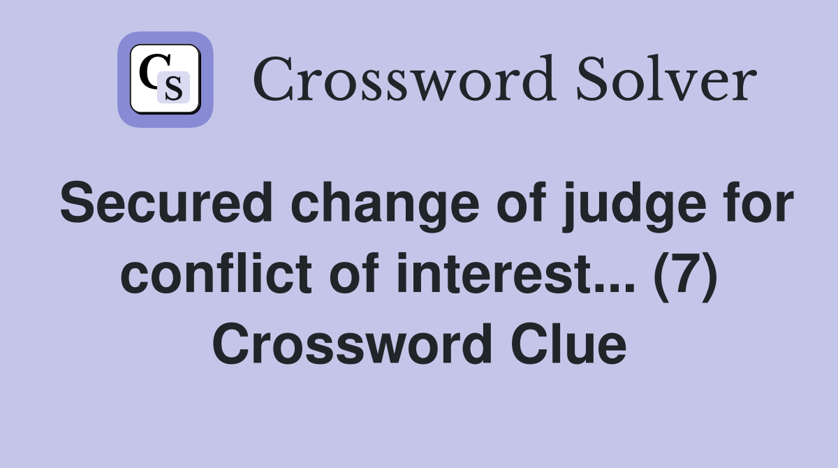 Secured change of judge for conflict of interest... (7) Crossword Clue