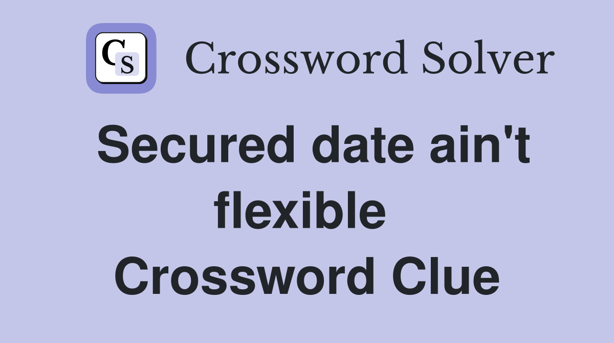 Secured date ain't flexible  Crossword Clue