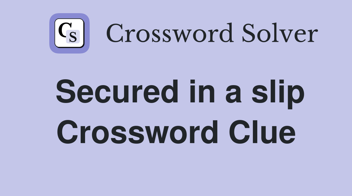 Secured in a slip Crossword Clue