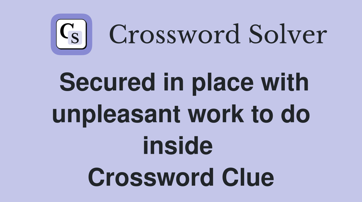 Secured in place with unpleasant work to do inside  Crossword Clue