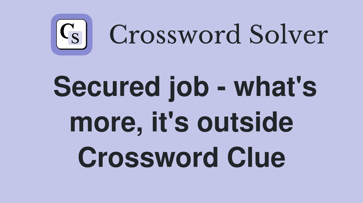 Secured job - what's more, it's outside Crossword Clue