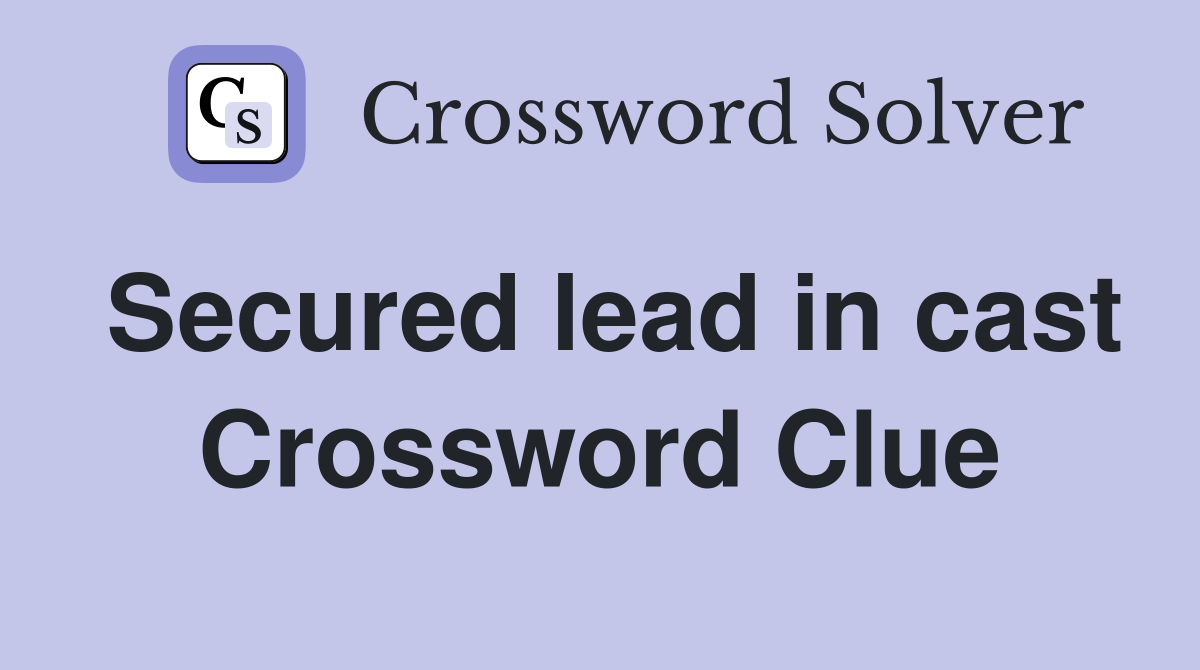 Secured lead in cast Crossword Clue