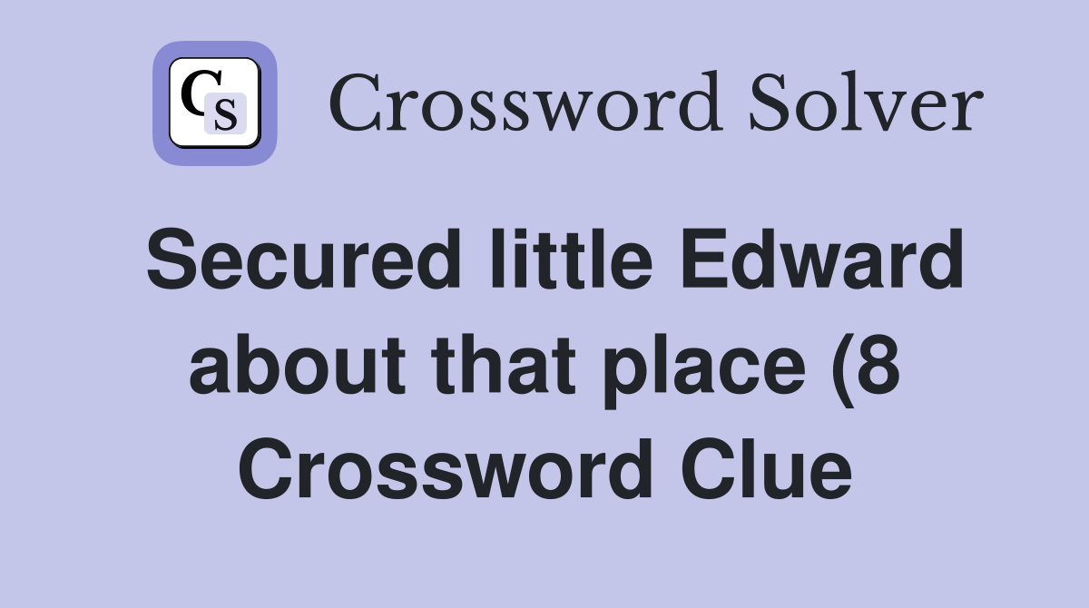 Secured little Edward about that place (8) Crossword Clue Answers Secured little Edward about that place (8) Crossword Clue Answers