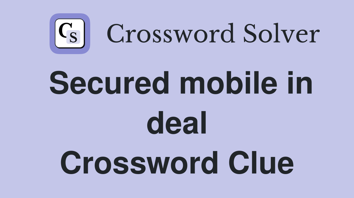 Secured mobile in deal Crossword Clue