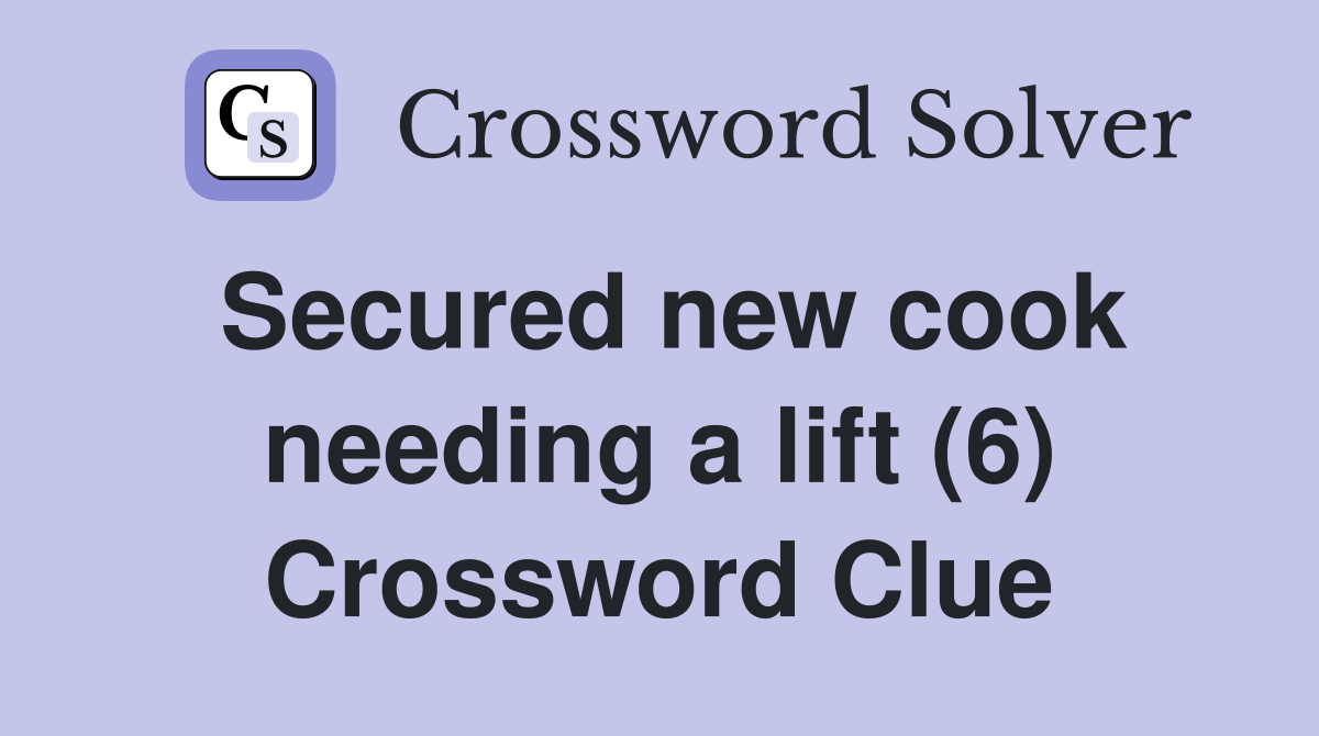 Secured new cook needing a lift (6) Crossword Clue