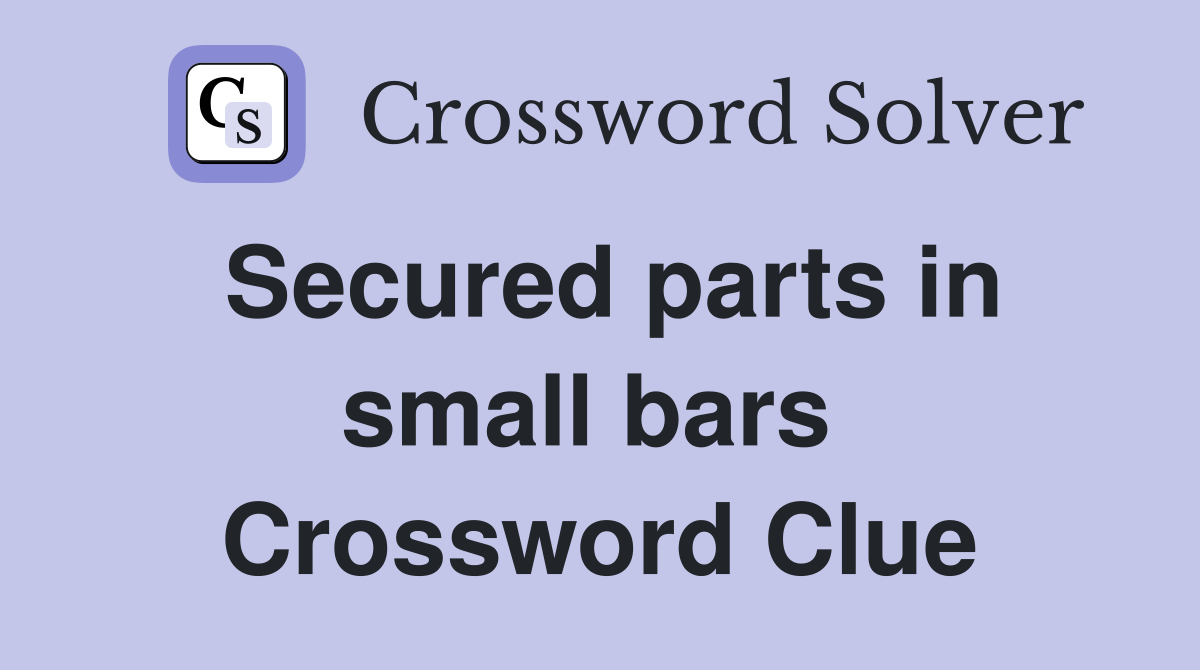Secured parts in small bars  Crossword Clue