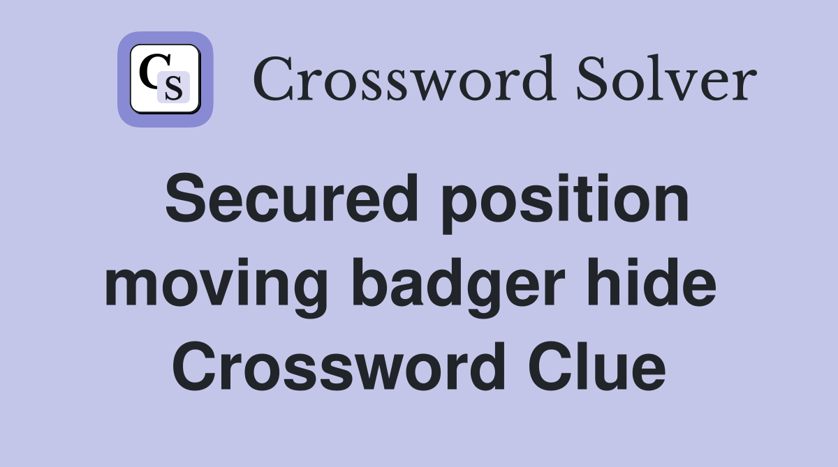 Secured position moving badger hide  Crossword Clue