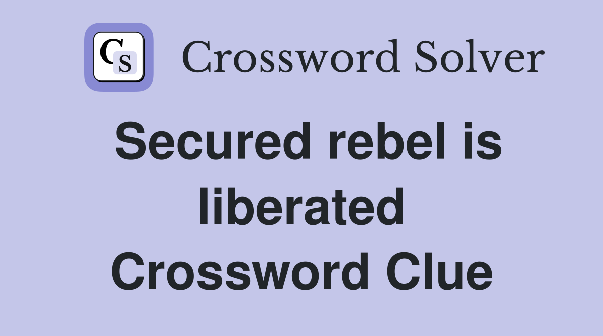 Secured rebel is liberated Crossword Clue