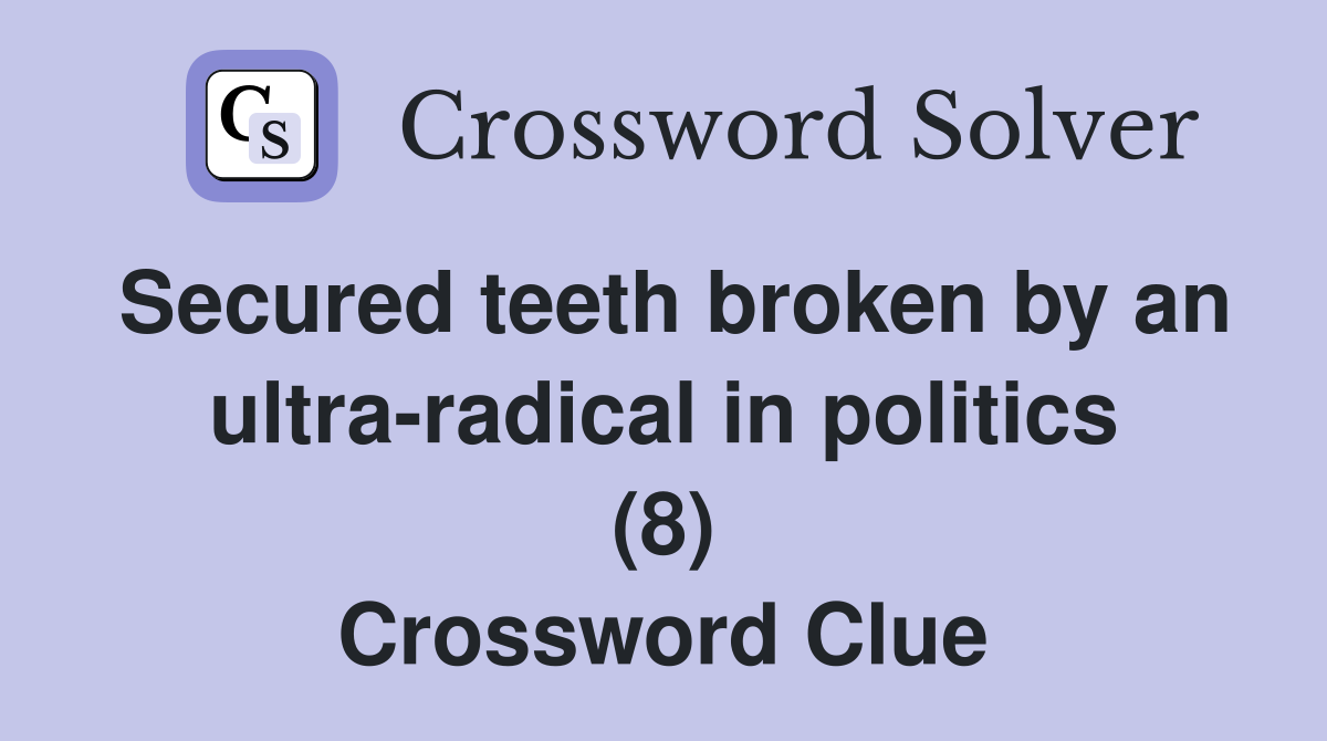 Secured teeth broken by an ultra-radical in politics (8) Crossword Clue
