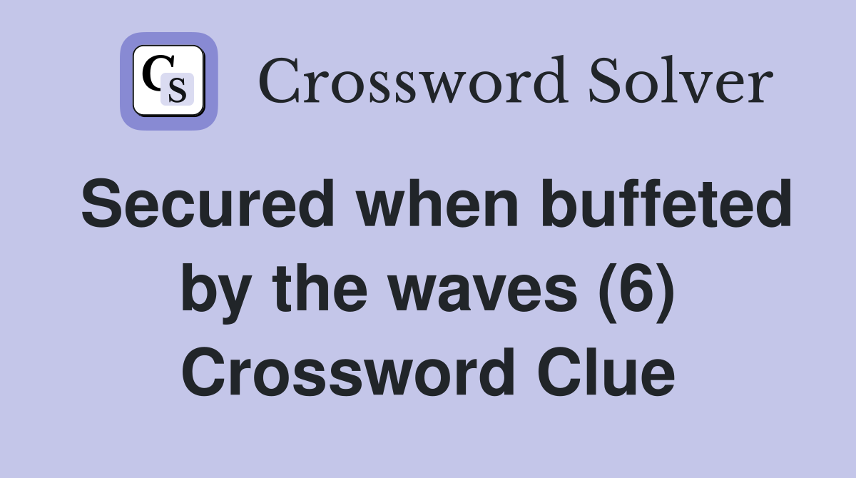 Secured when buffeted by the waves (6) Crossword Clue
