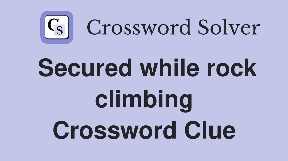 Secured while rock climbing Crossword Clue