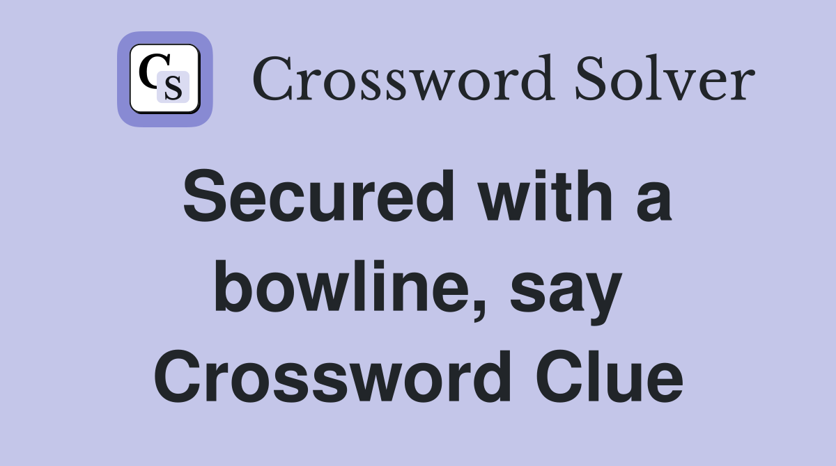 Secured with a bowline, say Crossword Clue