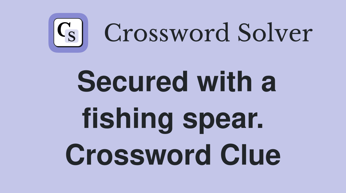 Secured with a fishing spear. Crossword Clue