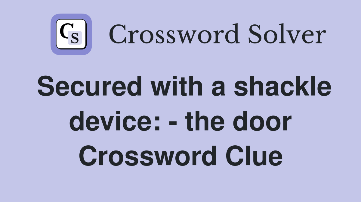 Secured with a shackle device: - the door Crossword Clue