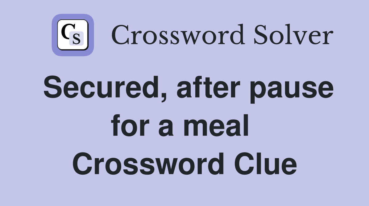 Secured, after pause for a meal  Crossword Clue