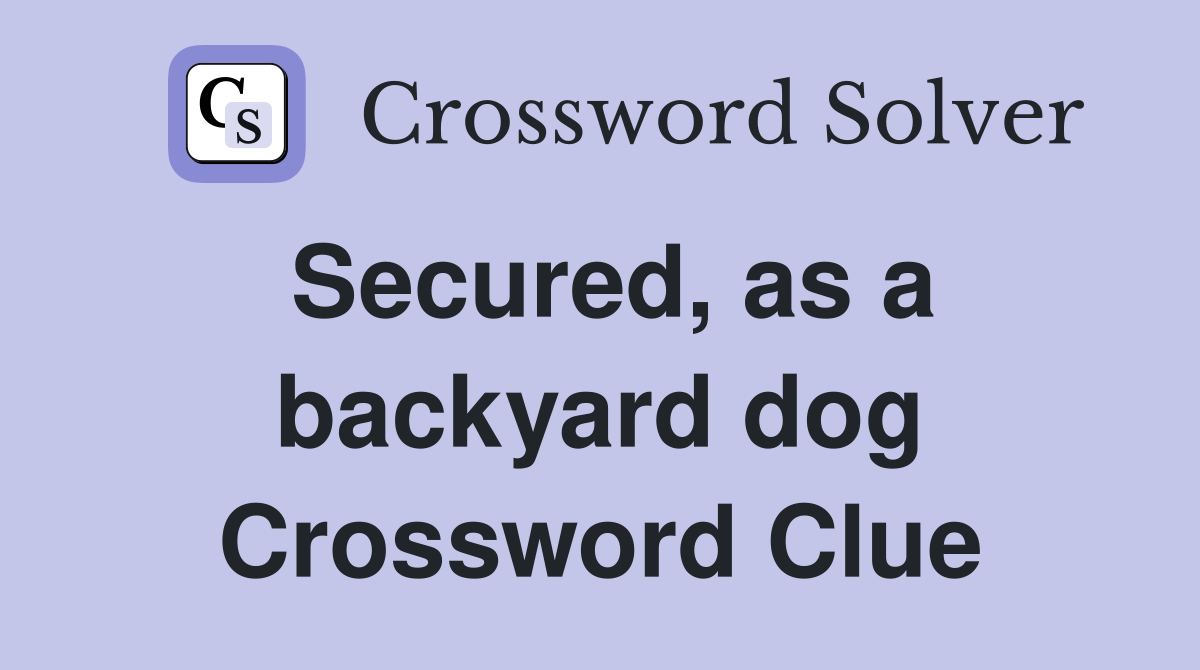 Secured, as a backyard dog Crossword Clue