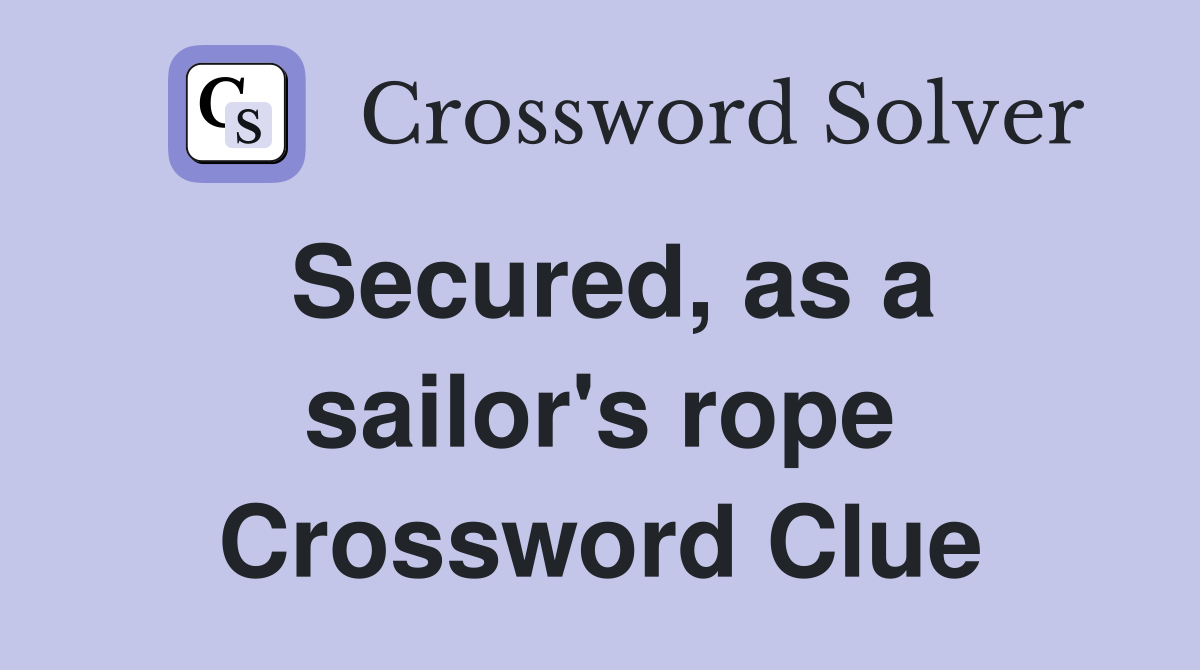 Secured, as a sailor's rope Crossword Clue