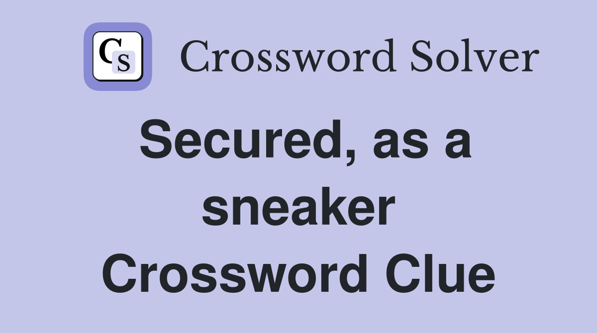 Secured, as a sneaker Crossword Clue