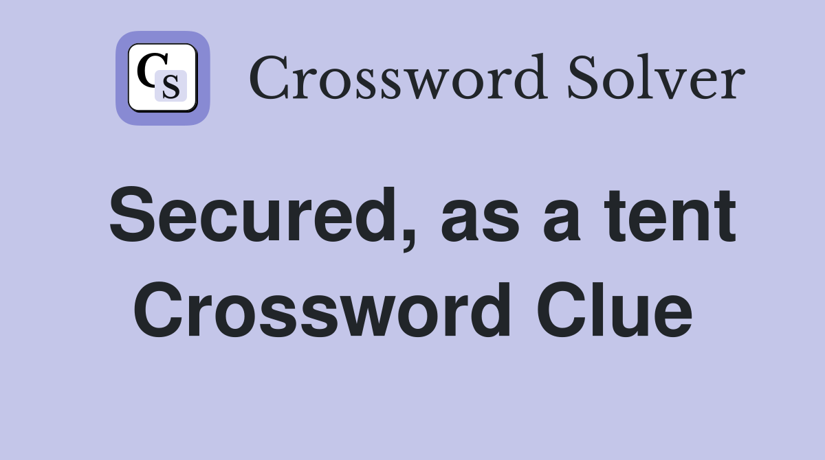 Secured, as a tent Crossword Clue