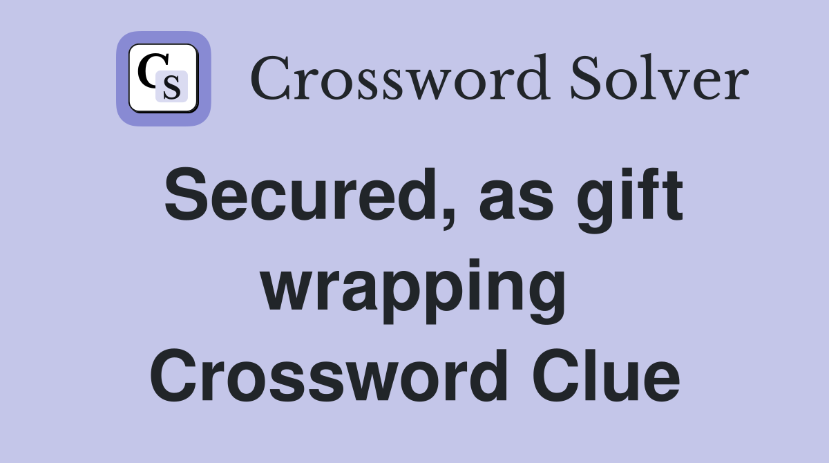 Secured, as gift wrapping Crossword Clue