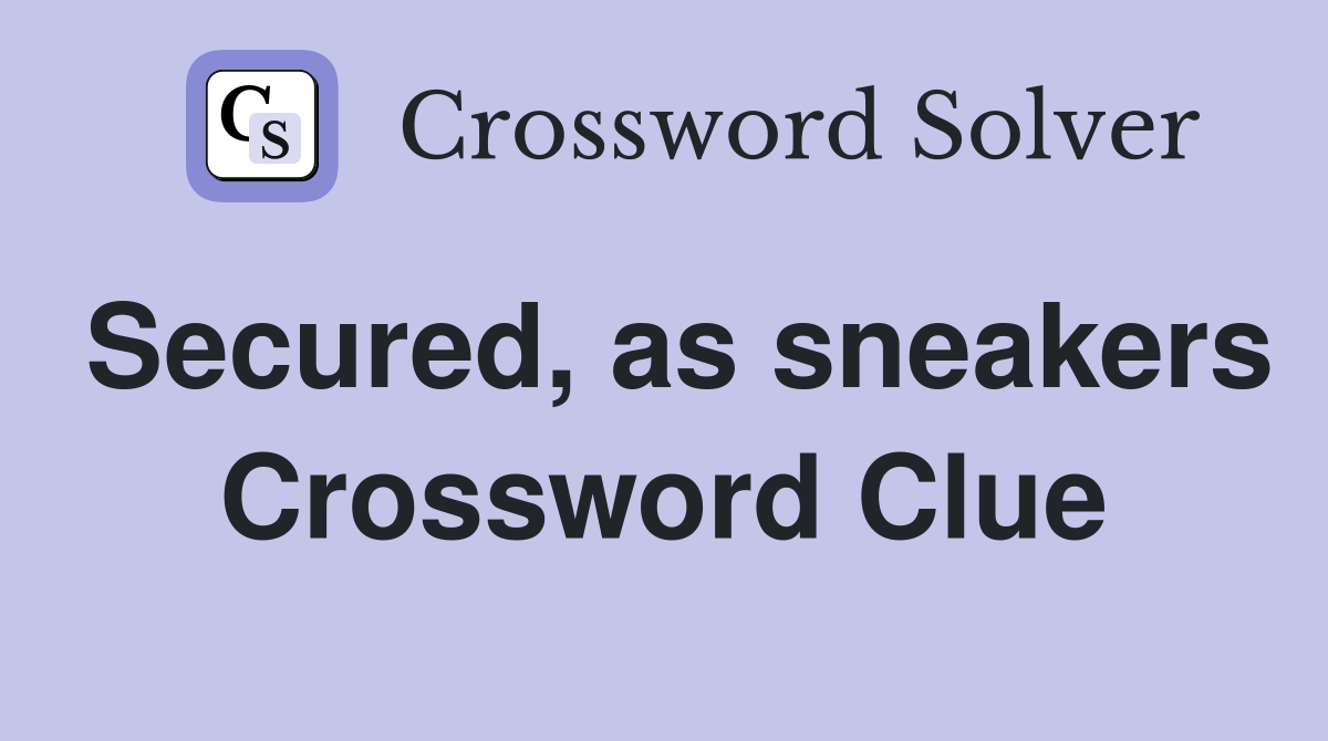Secured, as sneakers Crossword Clue