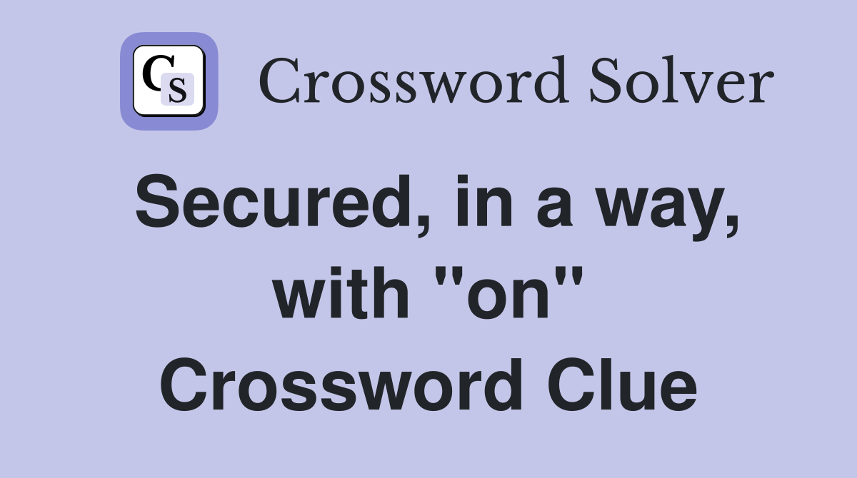 Secured, in a way, with "on" Crossword Clue