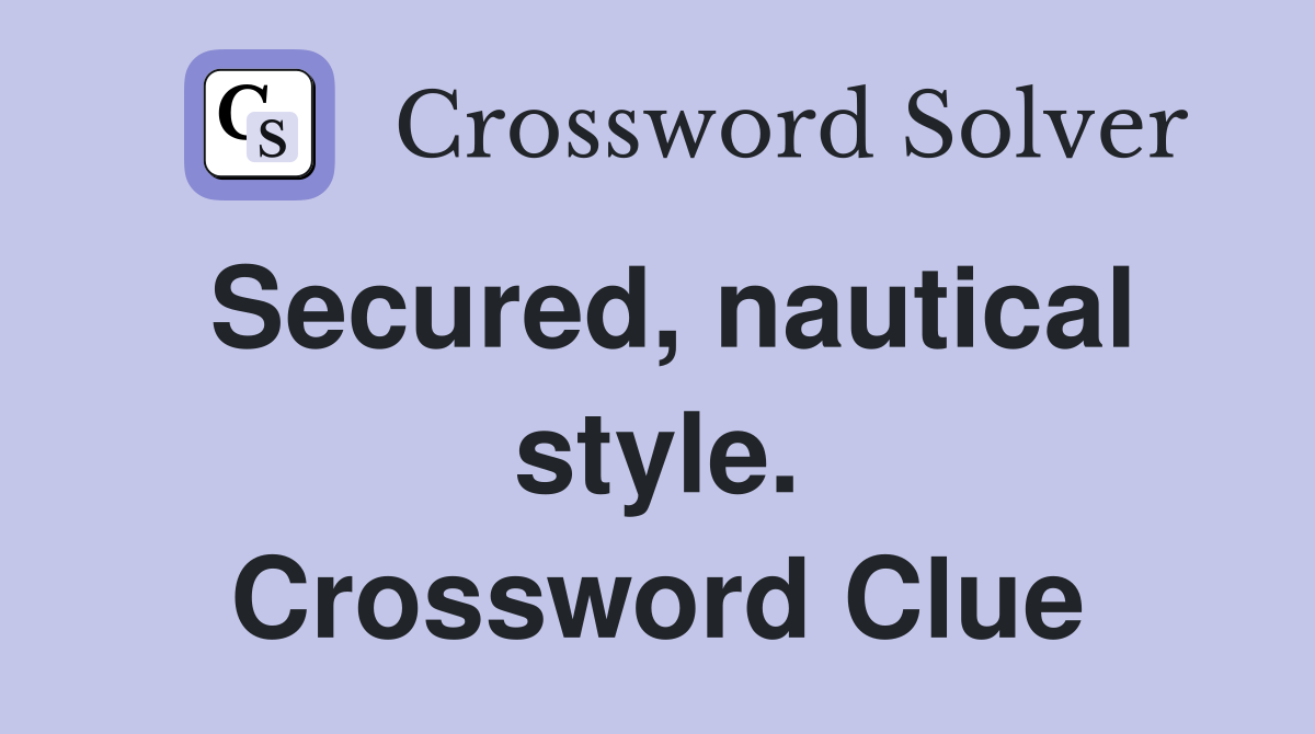 Secured, nautical style. Crossword Clue