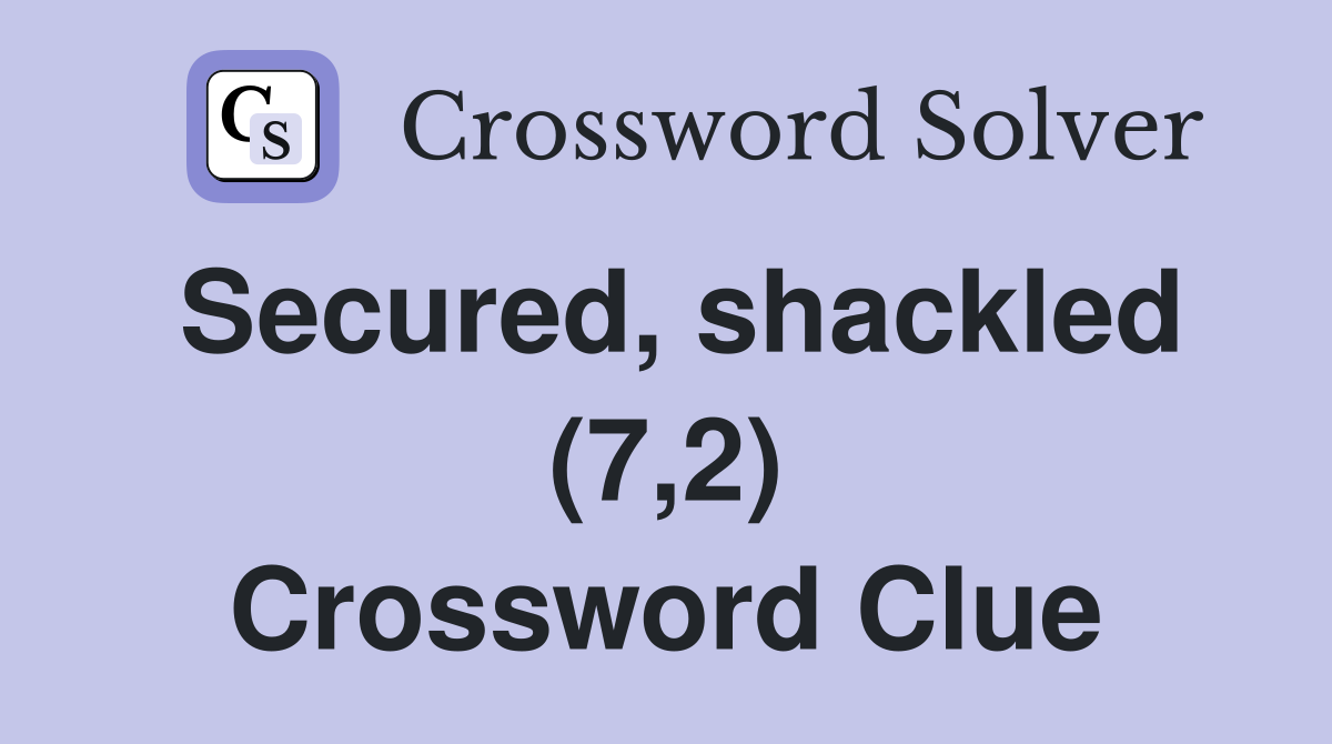 Secured, shackled (7,2) Crossword Clue