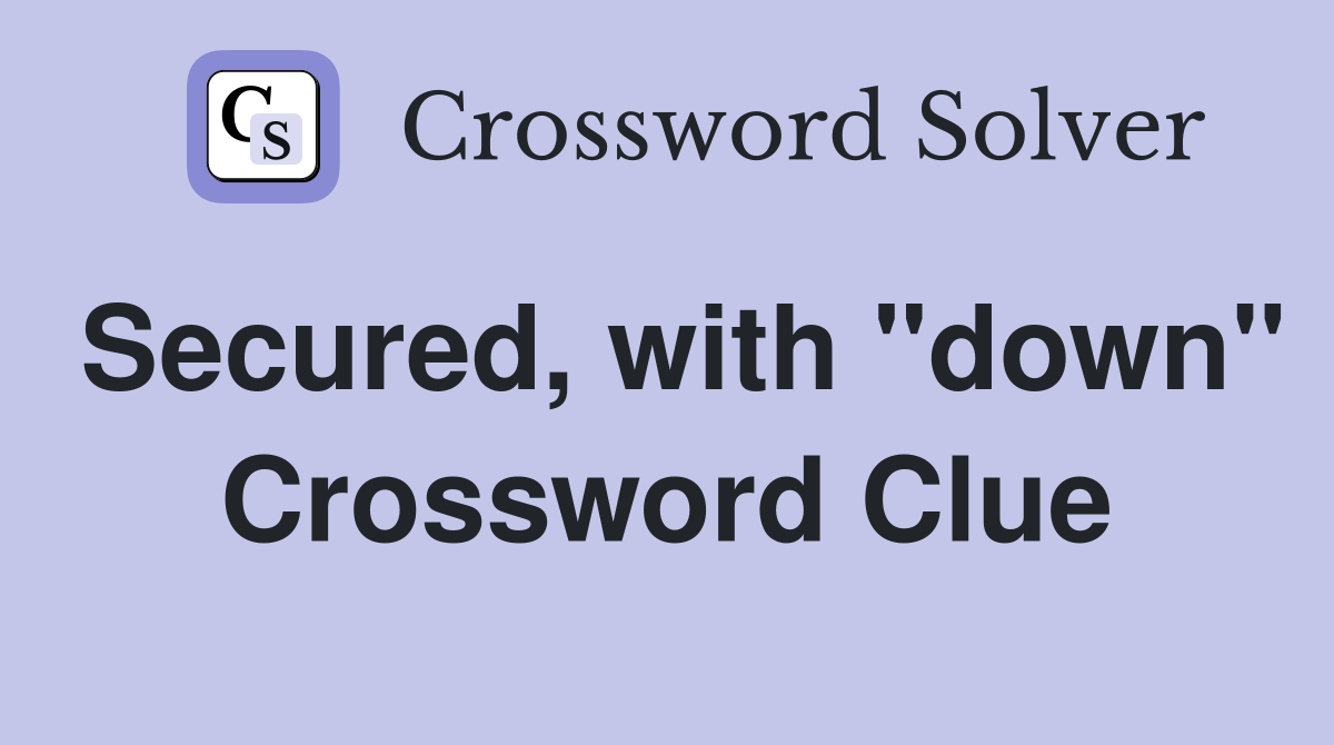 Secured, with "down" Crossword Clue