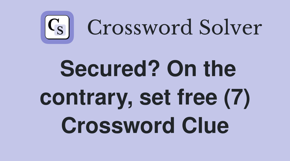 Secured? On the contrary, set free (7) Crossword Clue