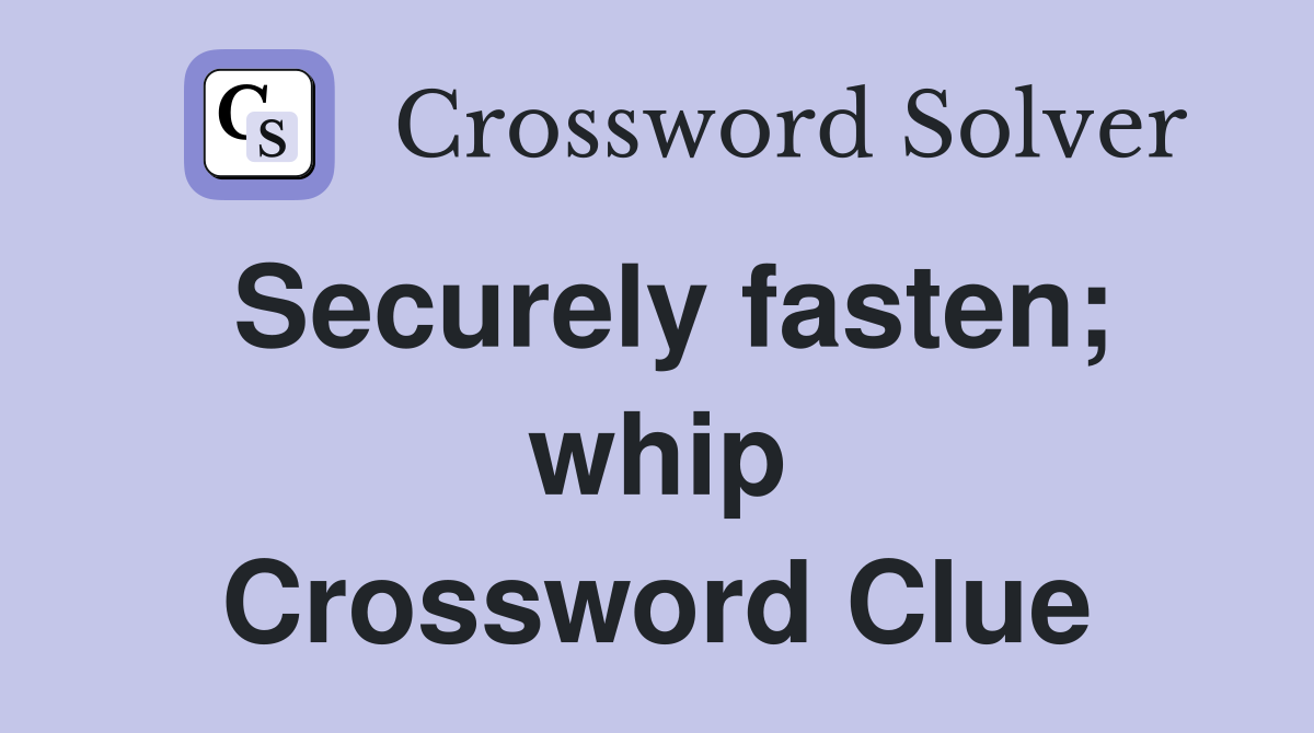 Securely fasten; whip Crossword Clue