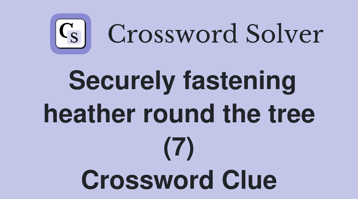 Securely fastening heather round the tree (7) Crossword Clue