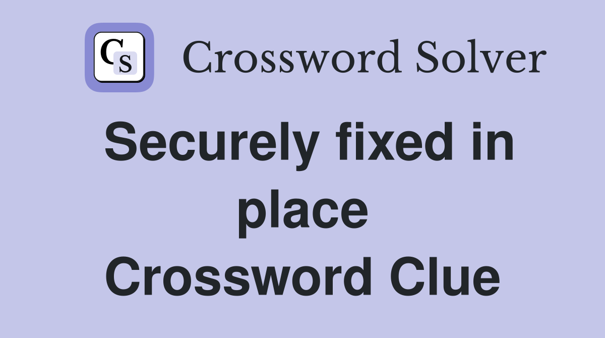 Securely fixed in place Crossword Clue
