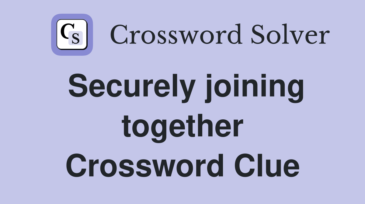 Securely joining together Crossword Clue