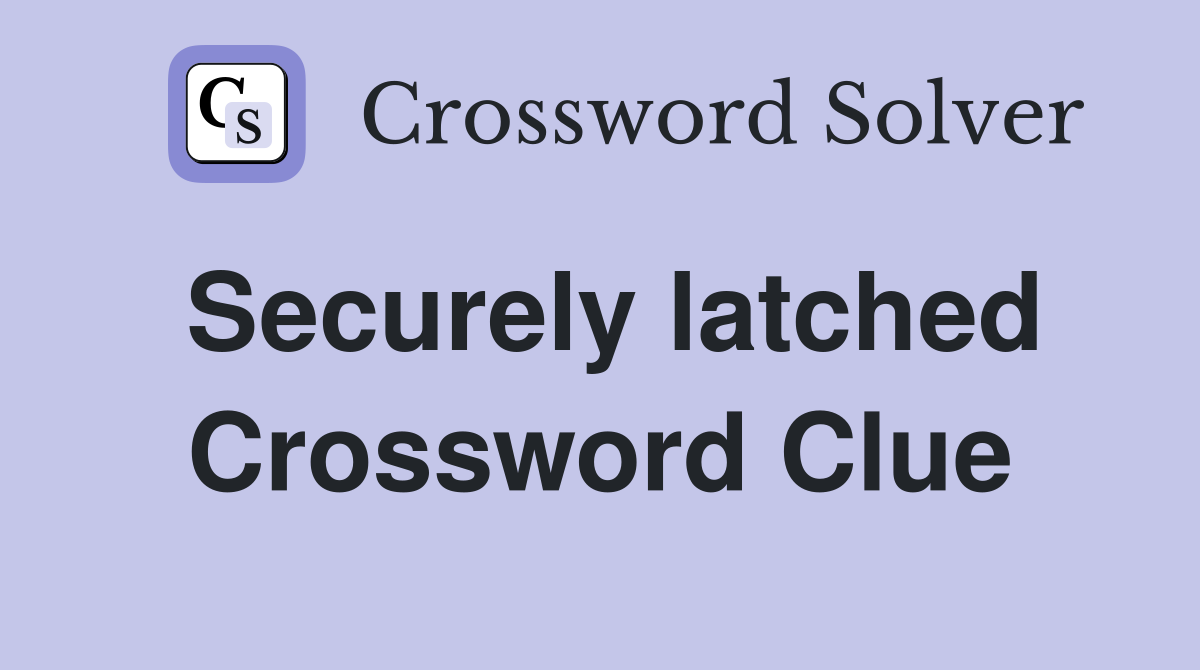 Securely latched Crossword Clue