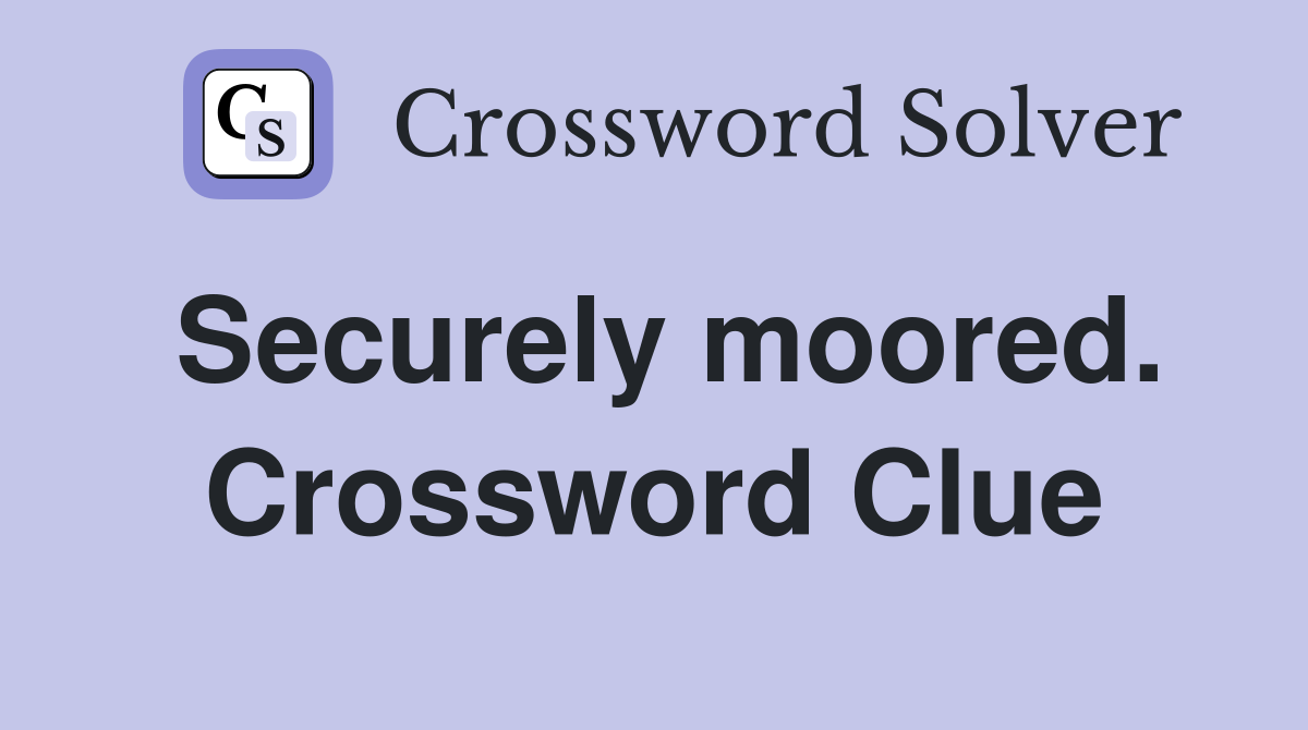 Securely moored. Crossword Clue