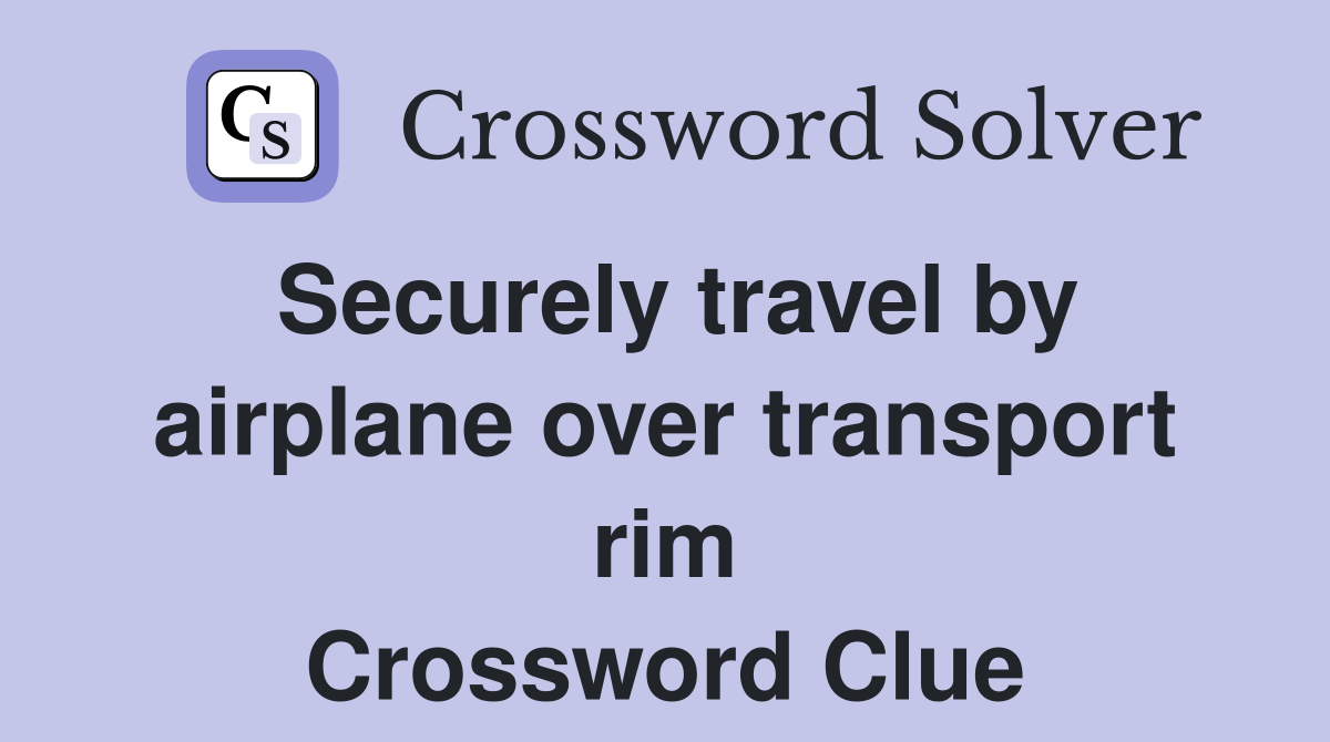 Securely travel by airplane over transport rim Crossword Clue