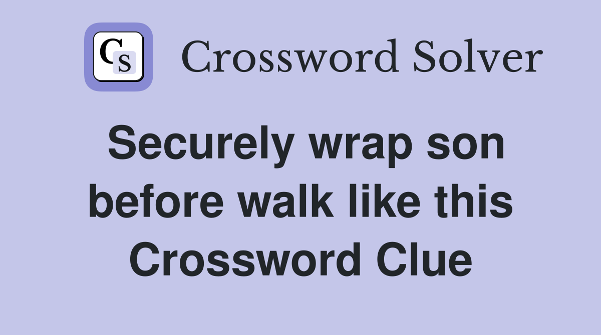 Securely wrap son before walk like this Crossword Clue