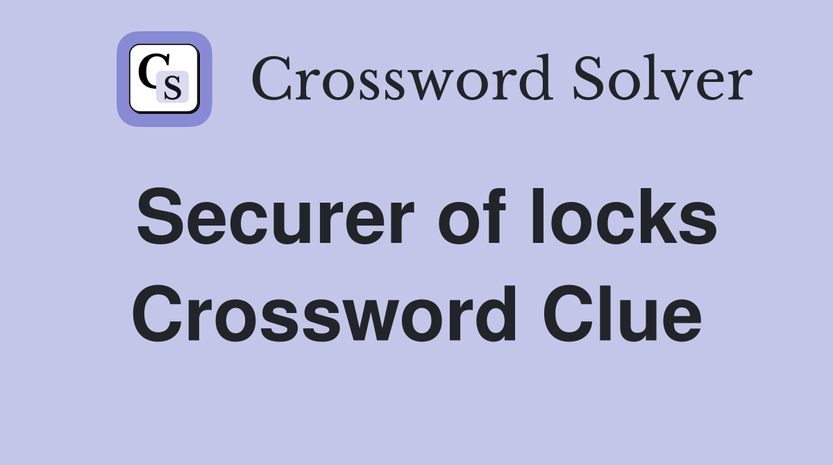 Securer of locks Crossword Clue