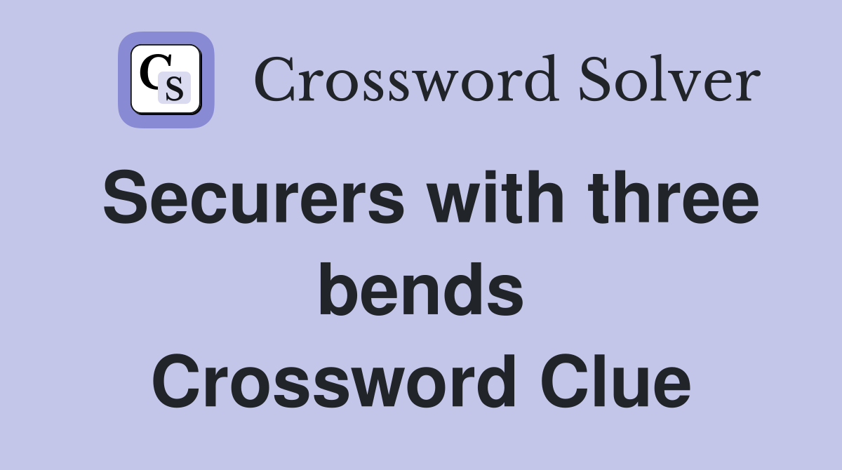 Securers with three bends Crossword Clue