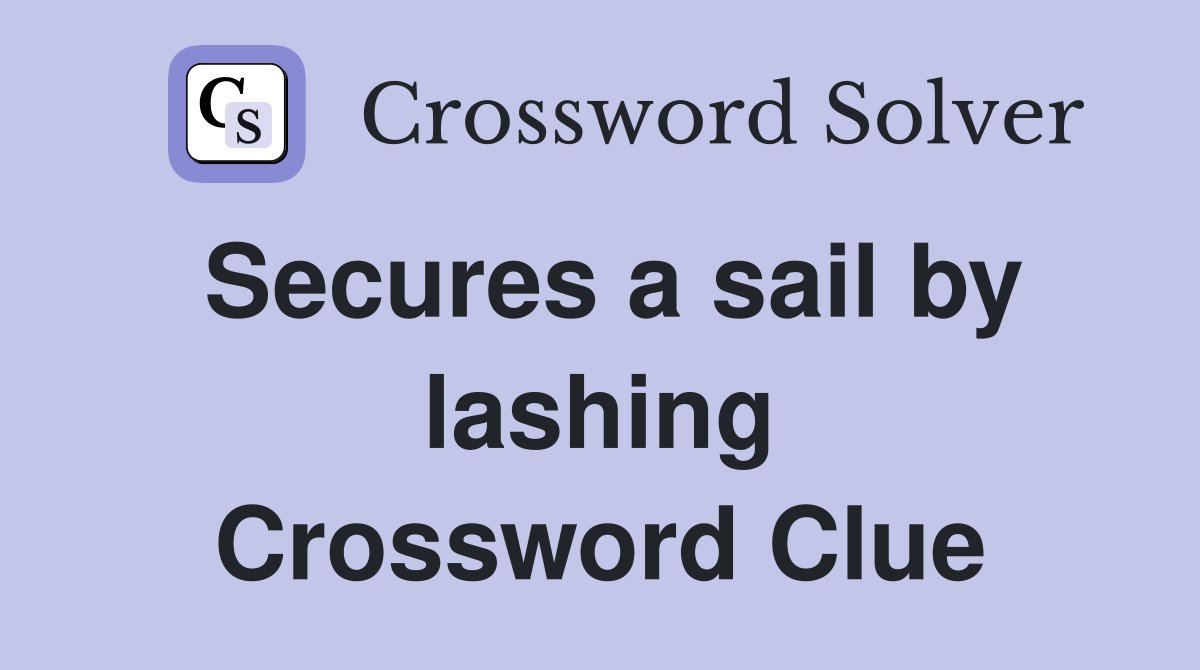 Secures a sail by lashing Crossword Clue