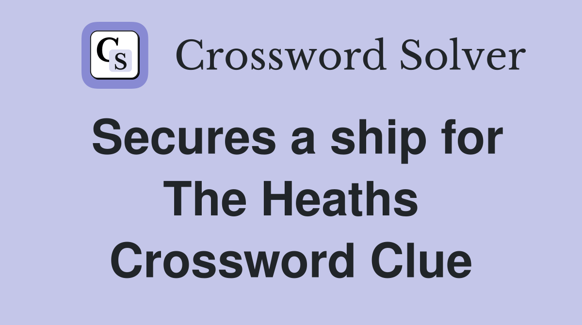 Secures a ship for The Heaths Crossword Clue