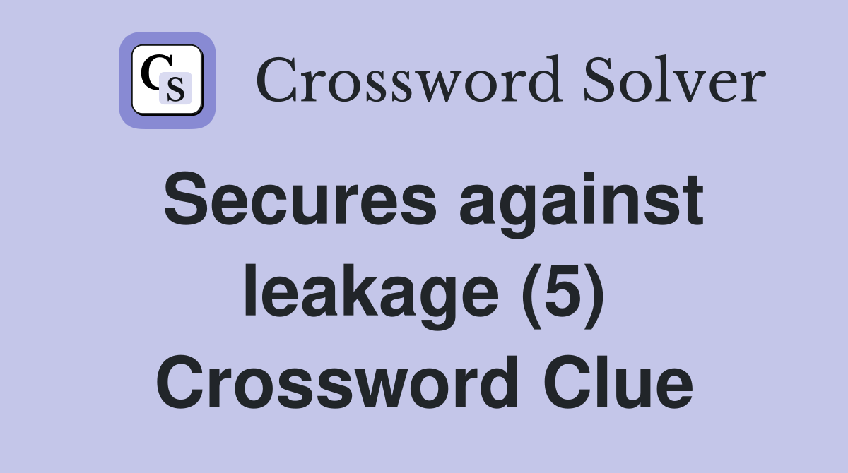 Secures against leakage (5) Crossword Clue