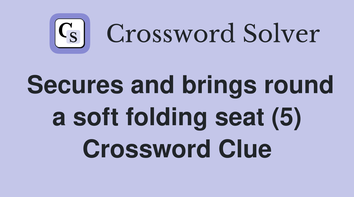 Secures and brings round a soft folding seat (5) Crossword Clue